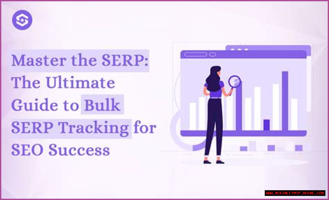 Understanding Bulk SERP Tracker: A Comprehensive Guide
